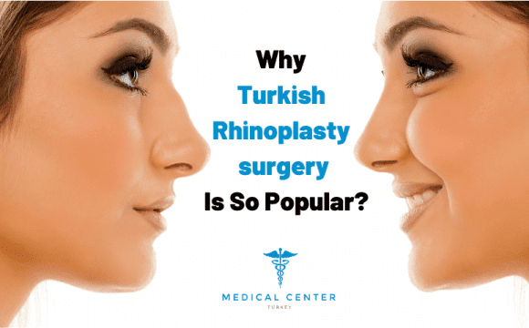 Why Turkish Rhinoplasty surgery Is So Popular?
