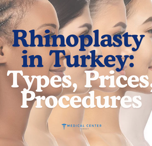 Rhinoplasty in Turkey: Types, Prices, Procedures