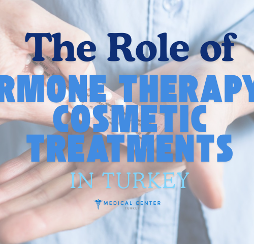 The Role of Hormone Therapy in Cosmetic Treatments in Turkey The Role of Hormone Therapy in Cosmetic Treatments in Turkey