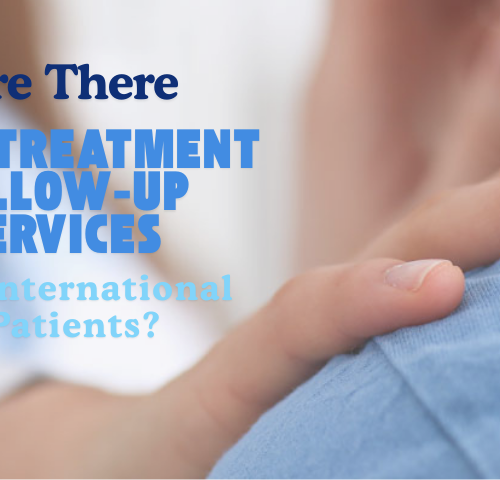 Are There Post-Treatment Follow-up Services for International Patients Are There Post-Treatment Follow-up Services for International Patients